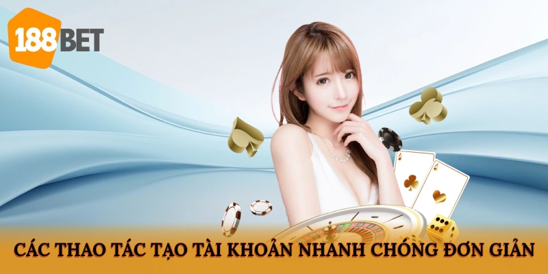 Các thao tác tạo tài khoản nhanh chóng, đơn giản