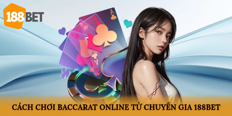 Cách chơi Baccarat online từ chuyên gia 188BET