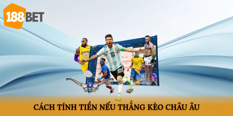 Cách tính tiền nếu thắng kèo châu Âu
