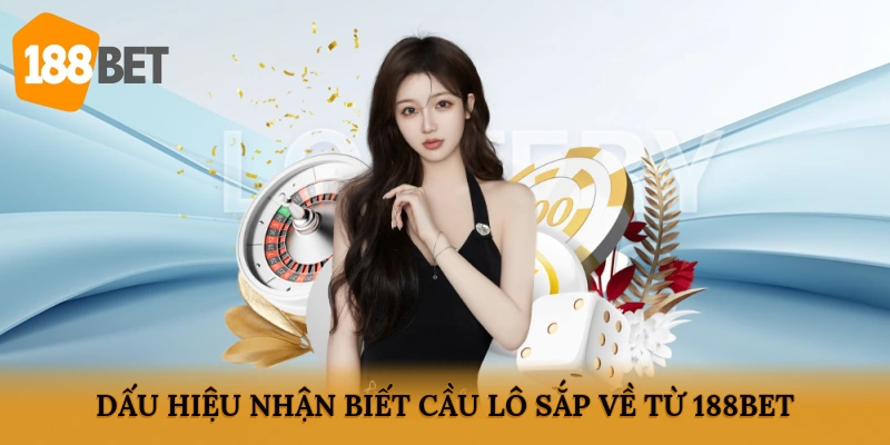 Dấu hiệu nhận biết cầu lô sắp về từ 188BET