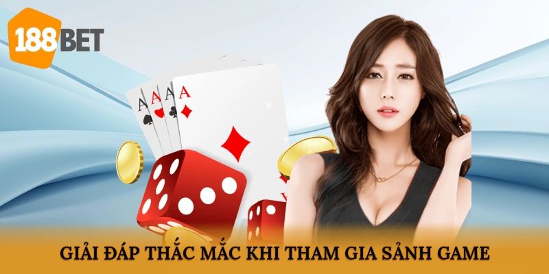 Giải đáp thắc mắc khi tham gia sảnh game