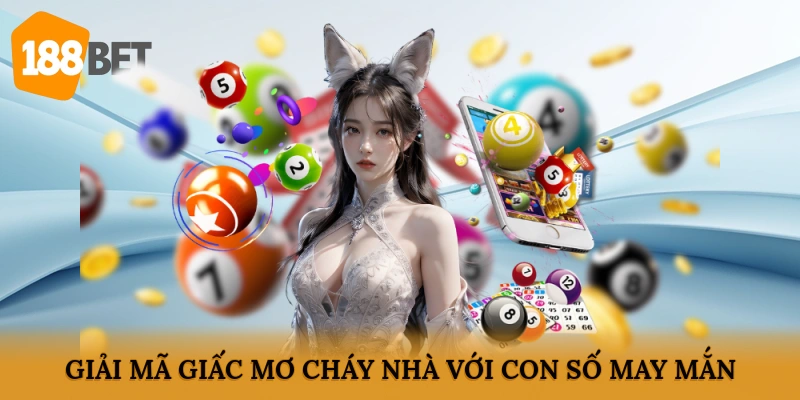 Giải mã giấc mơ cháy nhà với con số may mắn