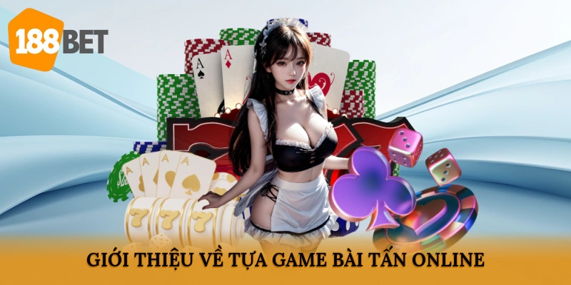 Giới thiệu về tựa game bài tấn online