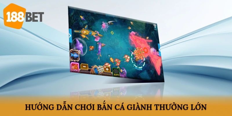 Hướng dẫn chơi bắn cá giành thưởng lớn