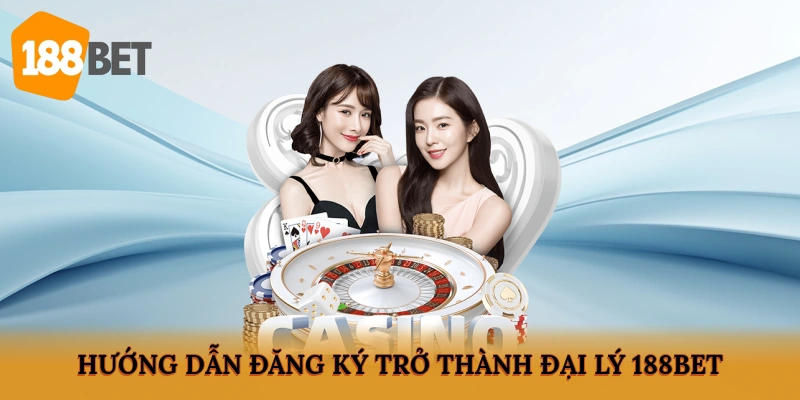 Hướng dẫn đăng ký trở thành đại lý 188BET