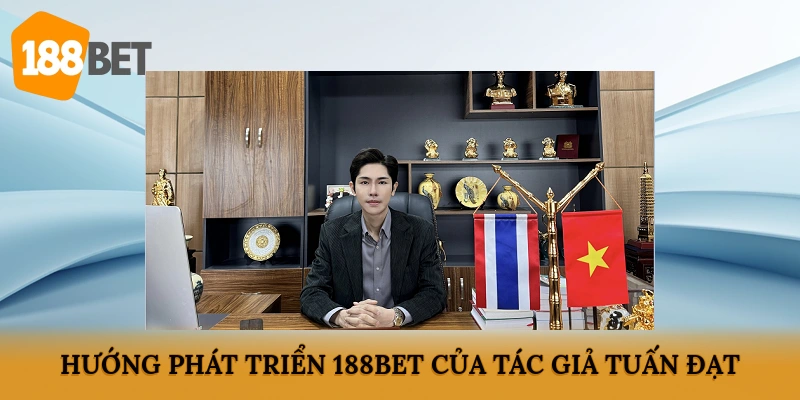 Hướng phát triển 188BET của tác giả Tuấn Đạt