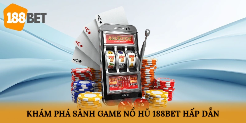 Khám phá sảnh game nổ hũ 188BET hấp dẫn