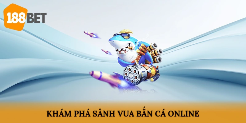 Khám phá sảnh vua bắn cá online