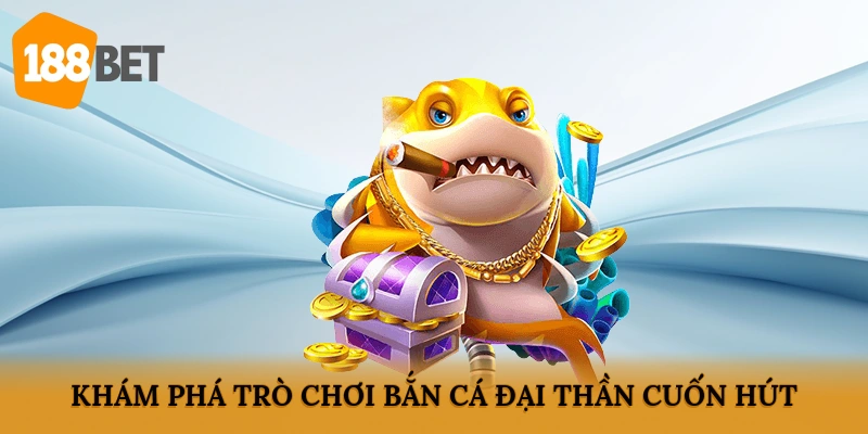 Khám phá trò chơi Bắn cá đại thần cuốn hút