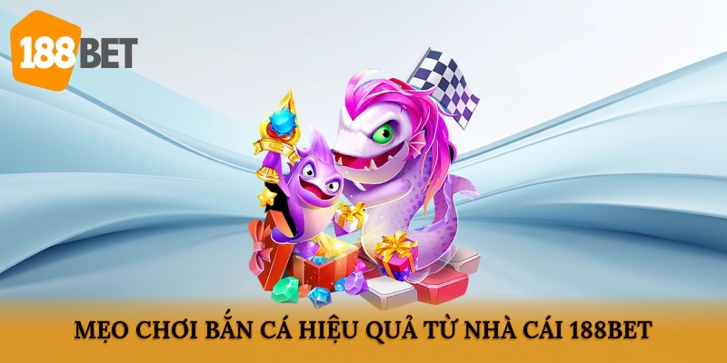Mẹo chơi bắn cá hiệu quả từ nhà cái 188BET
