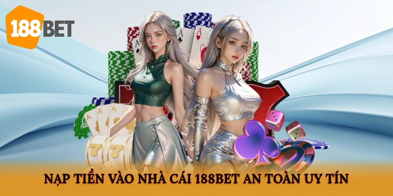 Nạp tiền vào nhà cái 188BET an toàn, uy tín