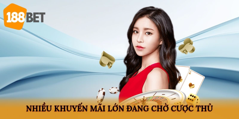 Nhiều khuyến mãi lớn đang chờ cược thủ
