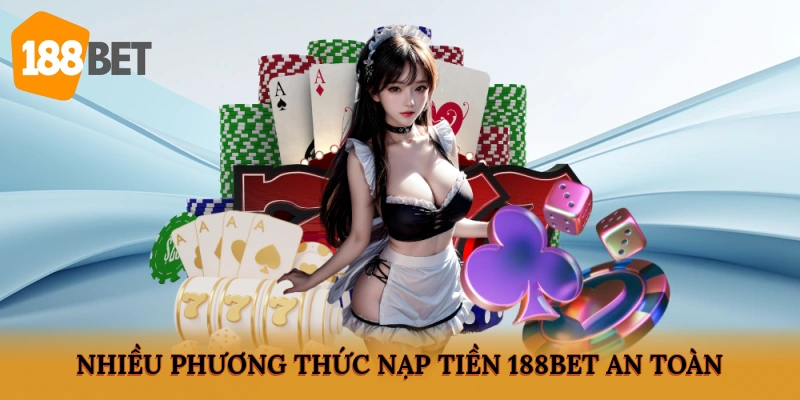 Nhiều phương thức nạp tiền 188BET an toàn hiệu quả