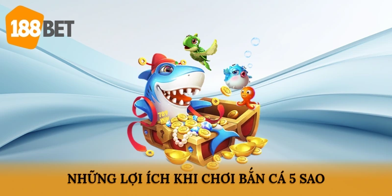 Những lợi ích khi chơi bắn cá 5 sao