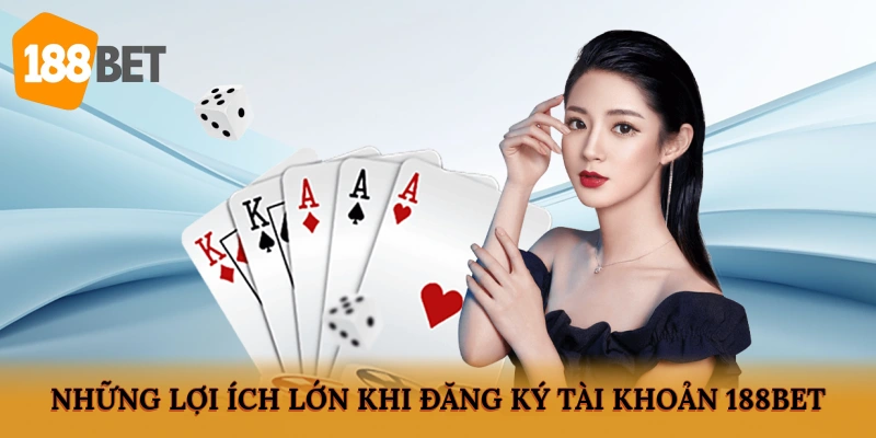 Những lợi ích lớn khi đăng ký tài khoản 188BET