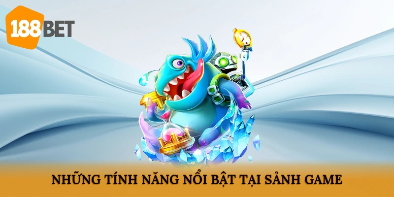 Những tính năng nổi bật tại sảnh game