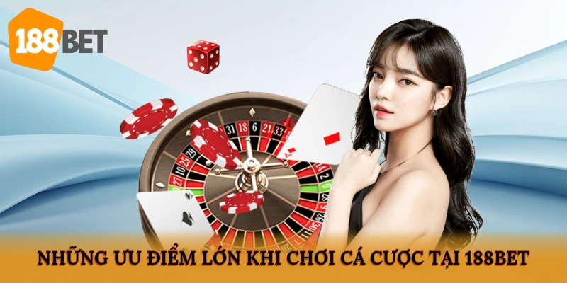 Những ưu điểm lớn khi chơi cá cược tại 188BET