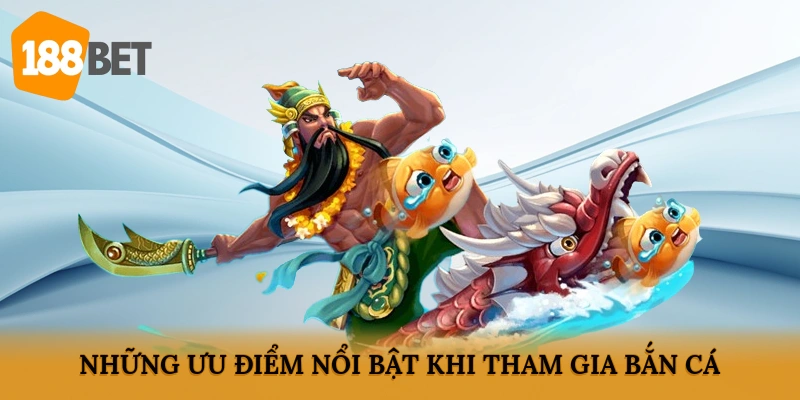 Những ưu điểm nổi bật khi tham gia bắn cá