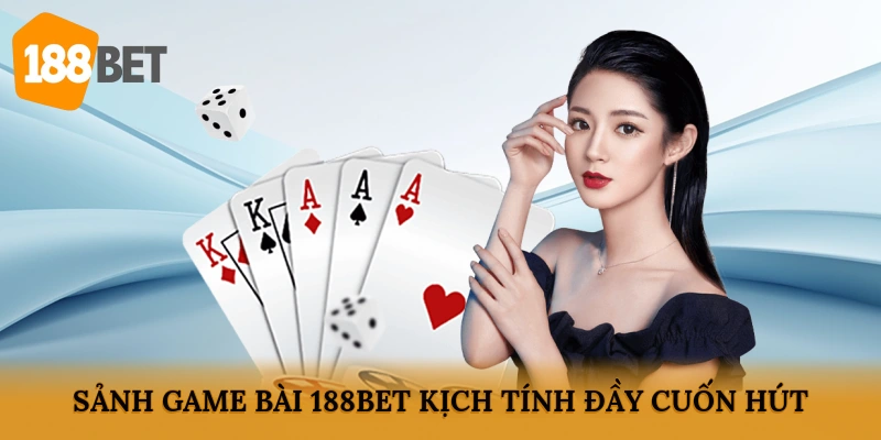 Sảnh game bài 188BET kịch tính, đầy cuốn hút