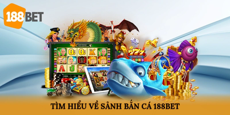 Tìm hiểu về sảnh bắn cá 188BET