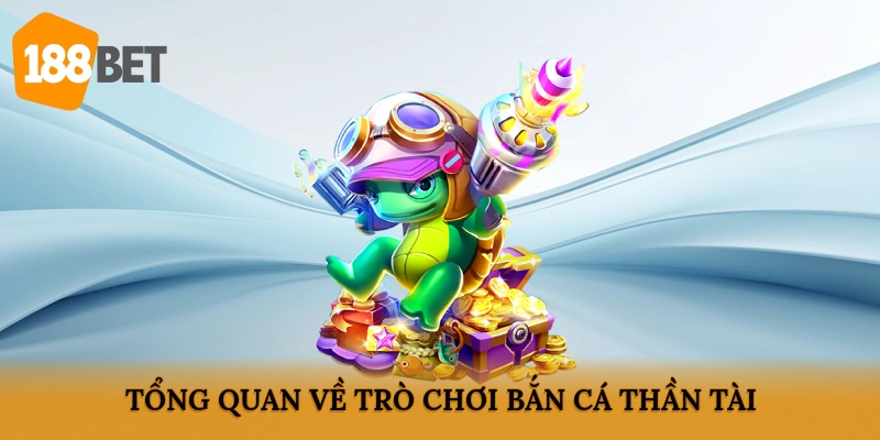 Tổng quan về trò chơi Bắn Cá Thần Tài